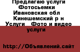 Предлагаю услуги Фотосьемки - Ивановская обл., Кинешемский р-н Услуги » Фото и видео услуги   